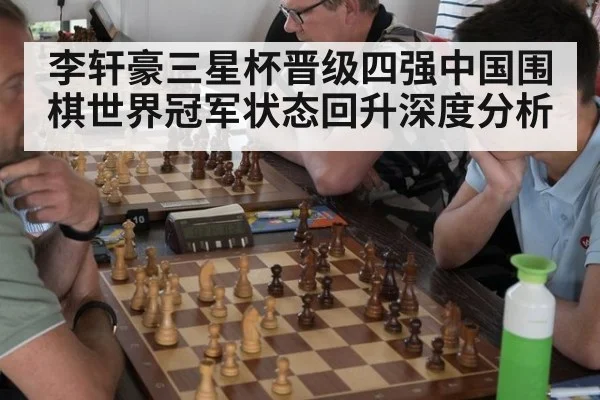 李轩豪三星杯晋级四强中国围棋世界冠军状态回升深度分析